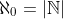 \aleph_0 = |\mathbb{N}|